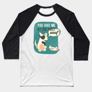 You had me at the first woof Baseball T-Shirt